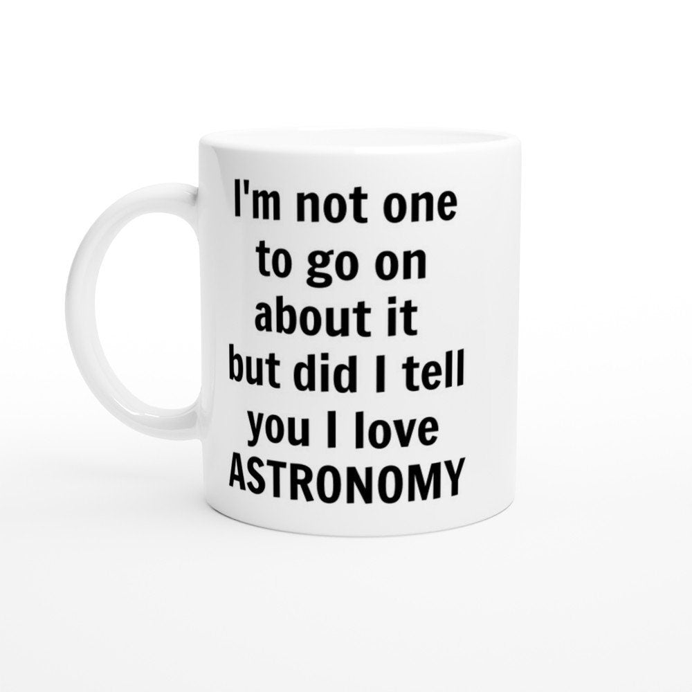 Did I Tell You I love Astronomy Mug - The Profanity Shop