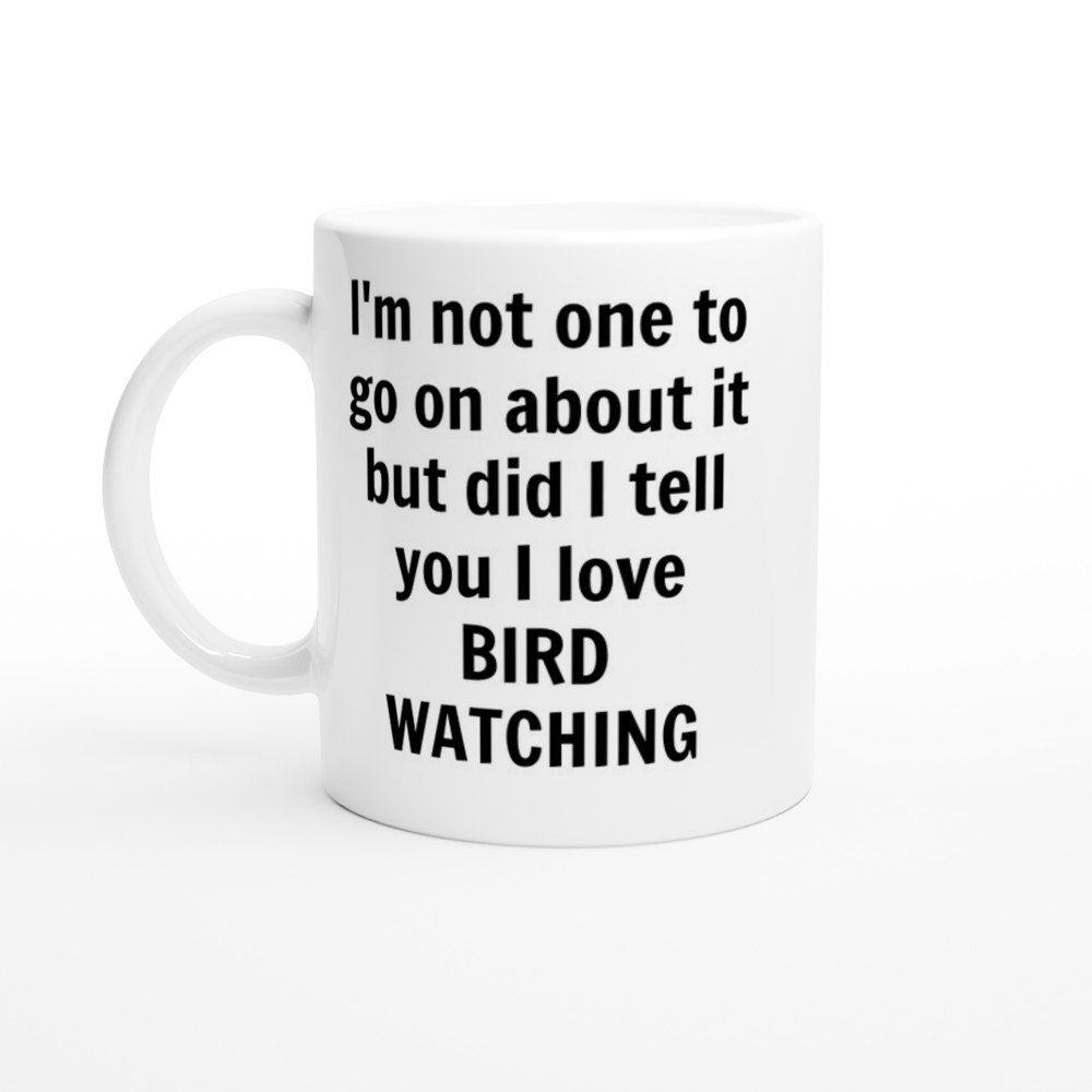 Did I Tell You I Love Bird Watching Mug - The Profanity Shop
