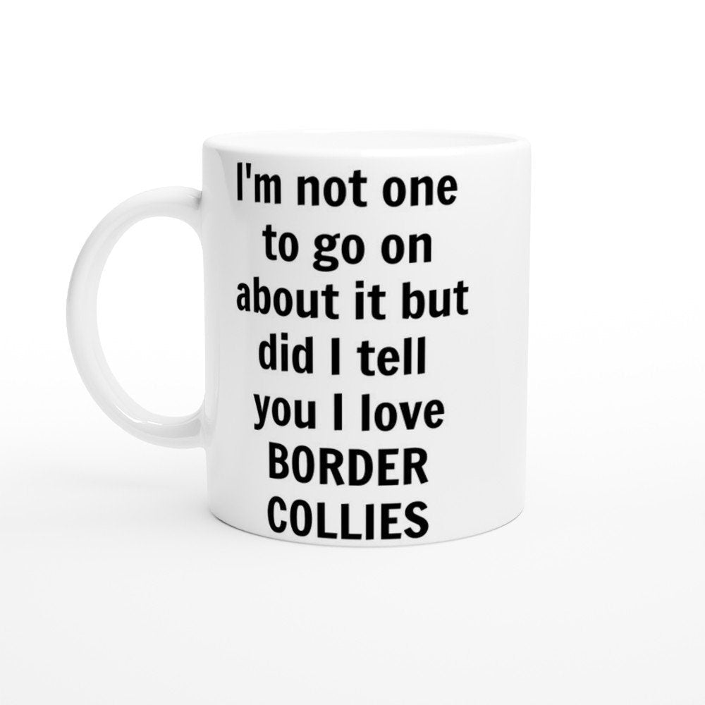 Did i Tell You I Love Border Collies Mug - The Profanity Shop
