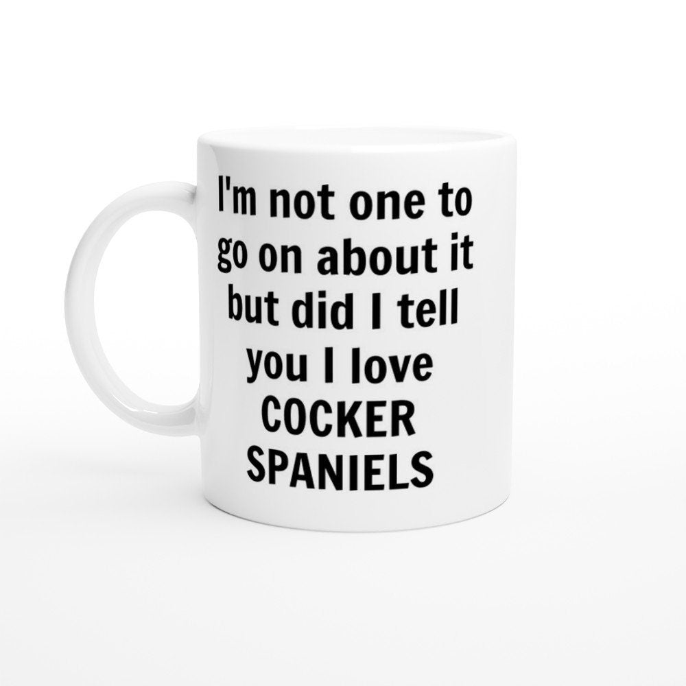 Did i Tell You I Love Cocker Spaniels Mug - The Profanity Shop