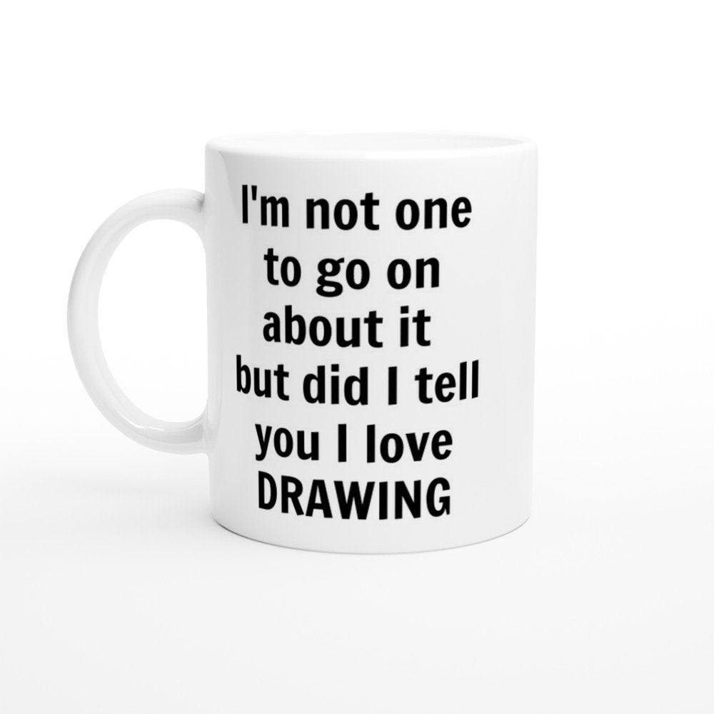 Did I Tell You I love Drawing Mug - The Profanity Shop