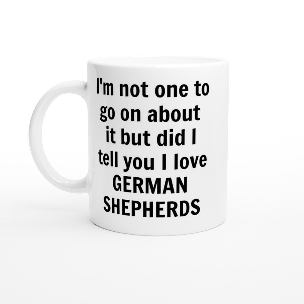 Did i Tell You I Love German Shepherds Mug - The Profanity Shop