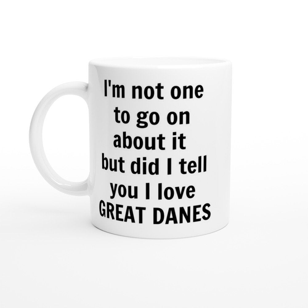 Did I Tell You I love Great Danes Mug - The Profanity Shop