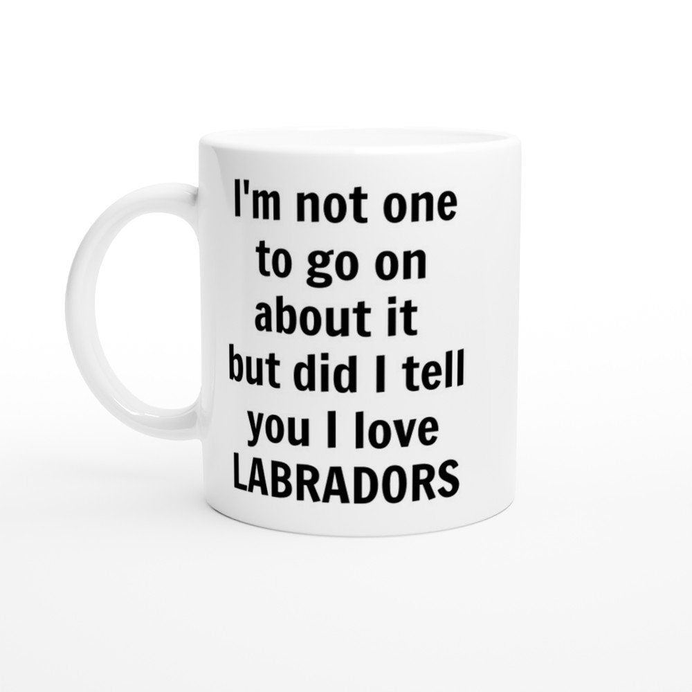 Did I Tell You I love Labradors Mug - The Profanity Shop