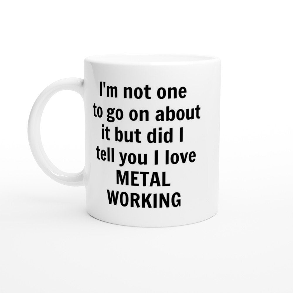 Did I Tell You I love Metal Working Mug - The Profanity Shop