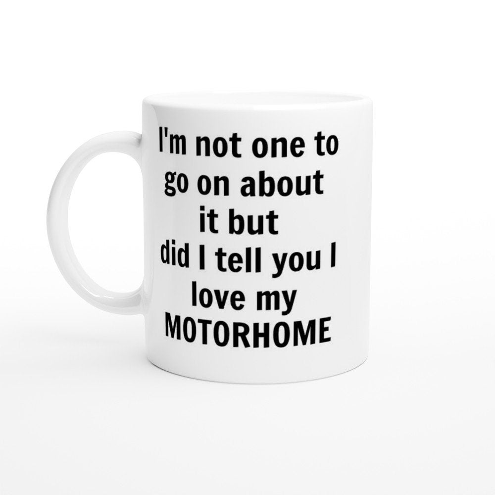 Did I Tell You I love my Motorhome Mug - The Profanity Shop