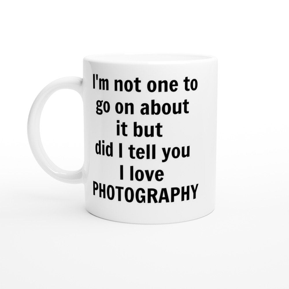Did I Tell You I Love Photography Mug - The Profanity Shop