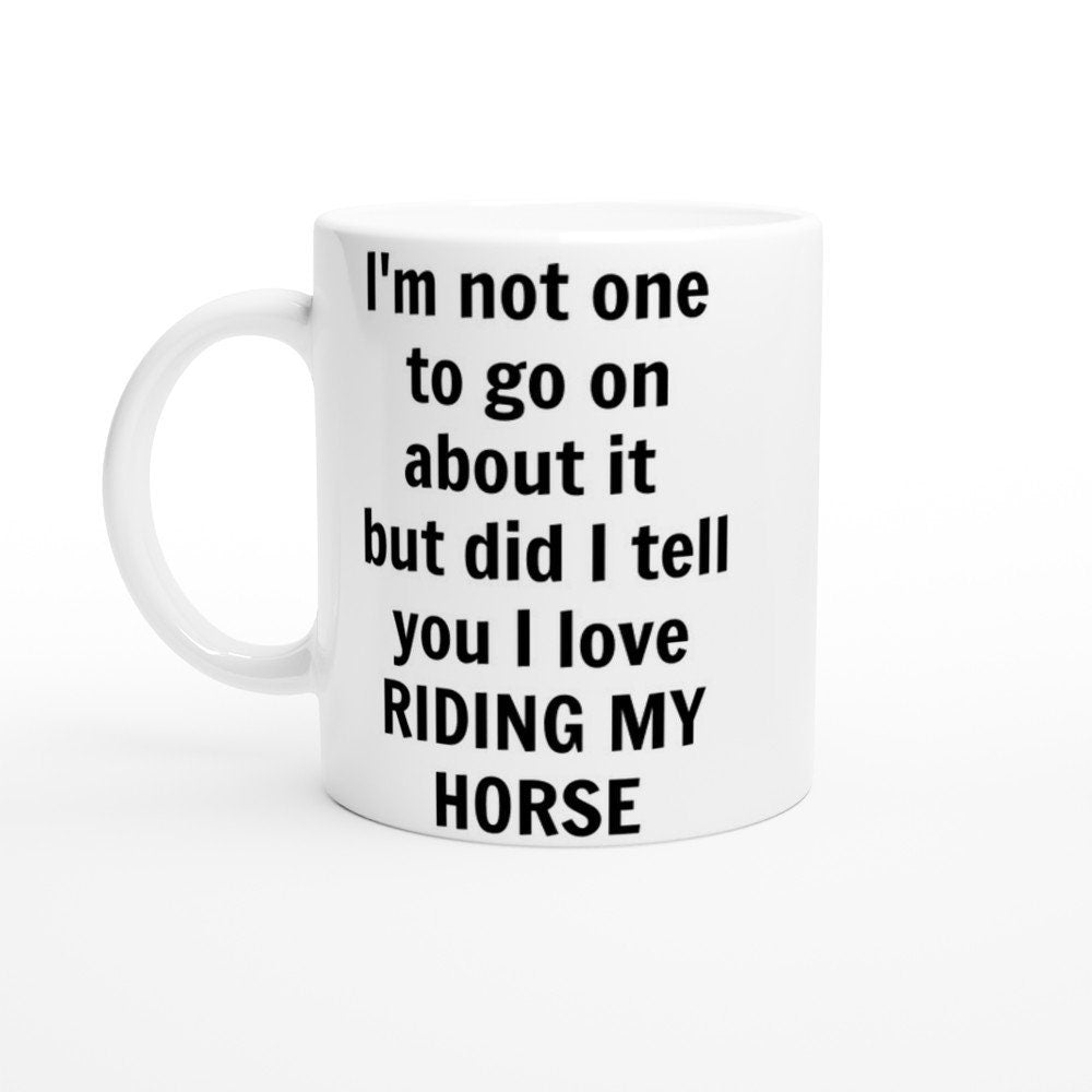 Did I Tell You I love Riding My Horse Mug - The Profanity Shop