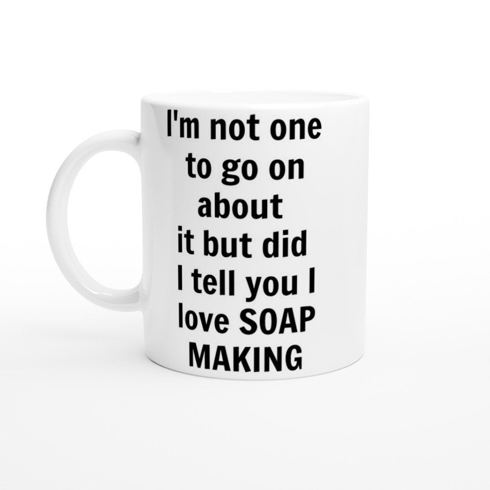 Did I Tell You I love Soap Making Mug - The Profanity Shop