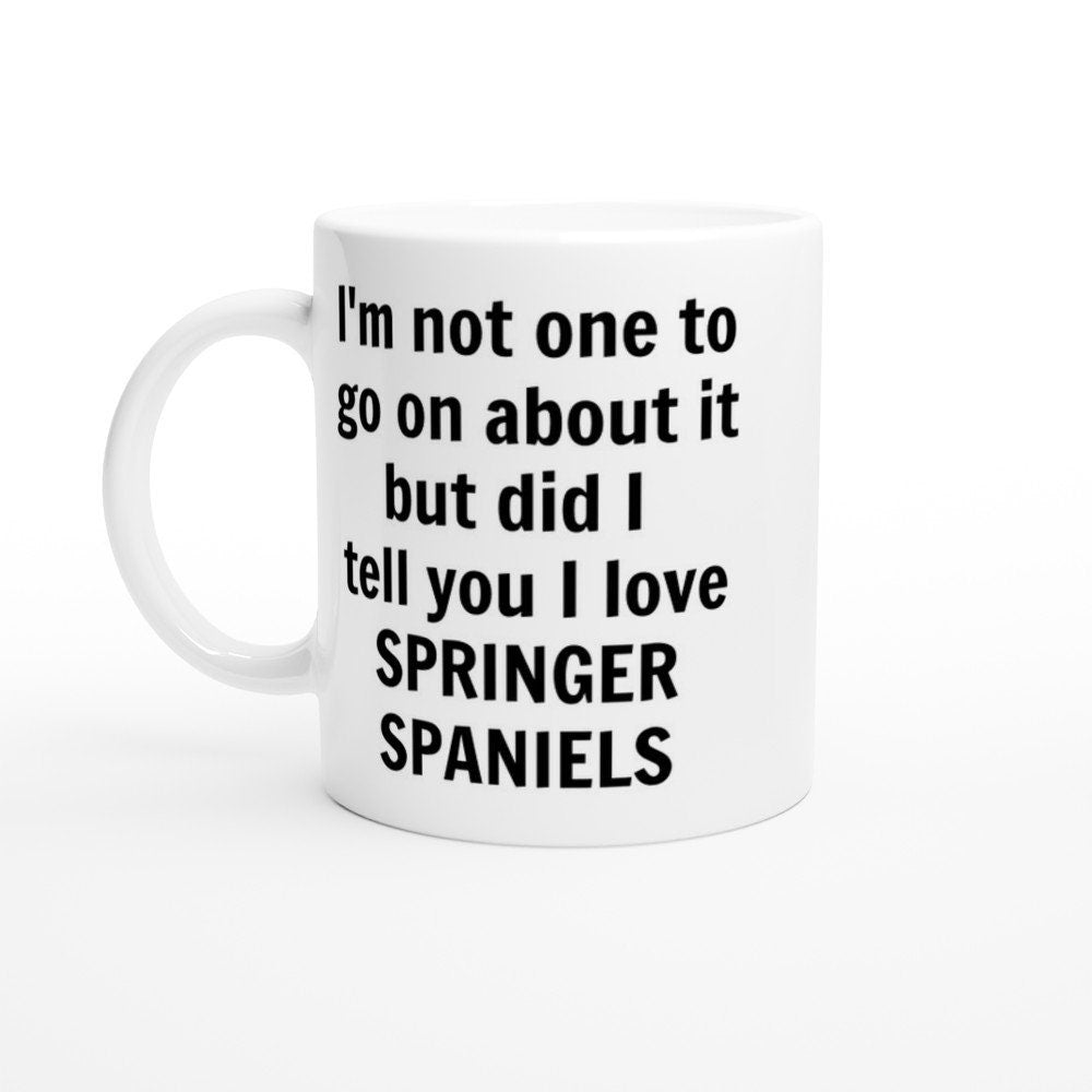 Did i tell you I love Springer Spaniels Mug - The Profanity Shop