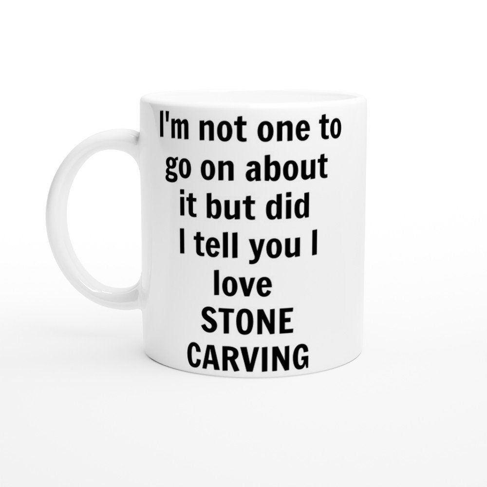 Did I Tell You I love Stone carving Mug - The Profanity Shop